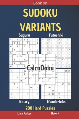 Book of Sudoku Variants - Suguru, Futoshiki, Binary, Numbricks, CalcuDoku - 200 Hard Puzzles Book 4 by Parker, Liam