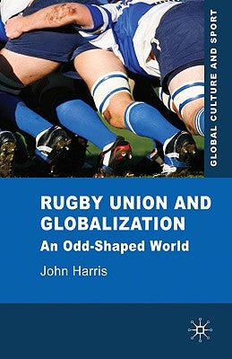 Rugby Union and Globalization: An Odd-Shaped World by Harris, J.