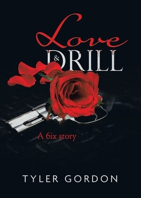 Love & Drill: A 6ix story by Gordon, Tyler