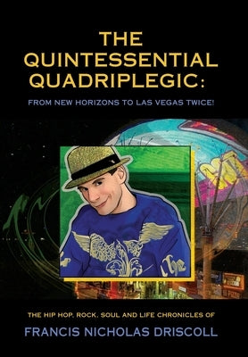 The Quintessential Quadriplegic: From New Horizons to Las Vegas Twice! by Driscoll, Francis Nicholas