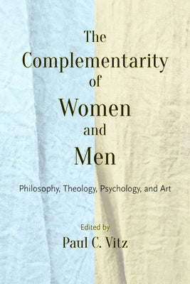 The Complementarity of Women and Men by Vitz, Paul C.