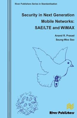 Security in Next Generation Mobile Networks: Sae/Lte and Wimax by Prasad, Anand R.