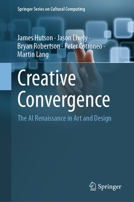 Creative Convergence: The AI Renaissance in Art and Design by Hutson, James