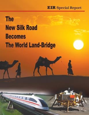 The New Silk Road Becomes The World Land-Bridge by Zepp-Larouche, Helga