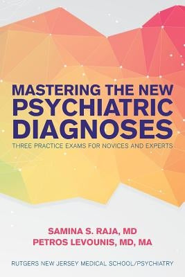 Mastering the New Psychiatric Diagnoses: Three Practice Exams for Novices and Experts by Raja, MD Samina S.
