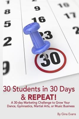 30 Students in 30 Days & Repeat: A 30-day Marketing Challenge to Grow Your Dance, Gymnastics, Martial Arts, or Music Business by Jones, Noelle