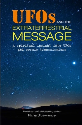 UFOs and the Extraterrestrial Message: A Spiritual Insight Into UFOs and Cosmic Transmissions by Lawrence, Richard