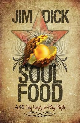 Soul Food: A 40-day supply for busy people by Dick, Jim