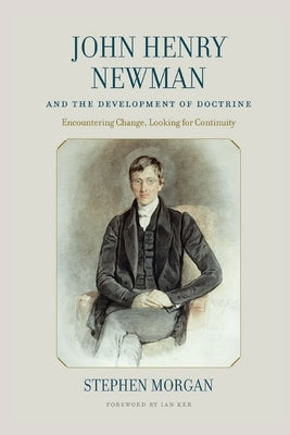 John Henry Newman and The Development of Doctrine by Morgan, Stephen