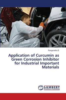 Application of Curcumin as Green Corrosion Inhibitor for Industrial Important Materials by S, Ranganatha