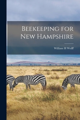 Beekeeping for New Hampshire by Wolff, William H.