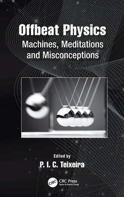 Offbeat Physics: Machines, Meditations and Misconceptions by Teixeira, P. I. C.
