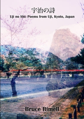 Uji no Shi: Poems from Uji, Kyoto, Japan by Rimell, Bruce
