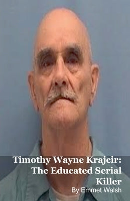 Timothy Wayne Krajcir: The Educated Serial Killer by Kelly, Mark