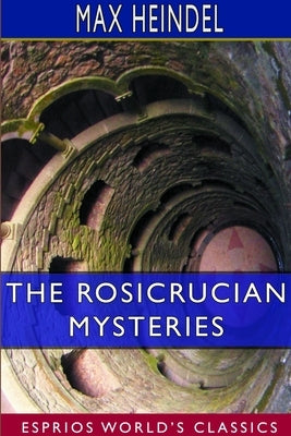 The Rosicrucian Mysteries (Esprios Classics) by Heindel, Max