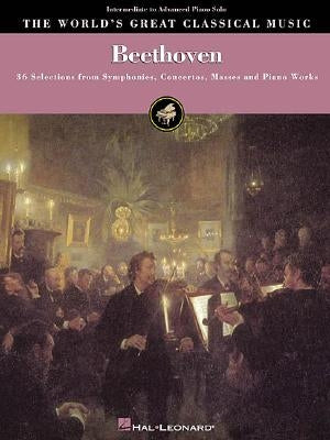 Beethoven - Intermediate to Advanced Piano Solo: 36 Selections from Symphonies, Concertos, Masses and Piano Works by Beethoven, Ludwig Van