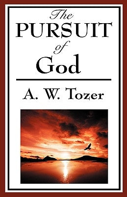 The Pursuit of God (a Christian Classic) by Tozer, A. W.
