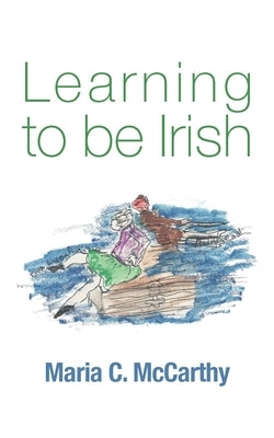 Learning to be Irish by McCarthy, Maria C.