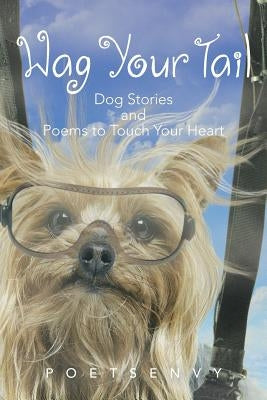 Wag Your Tail: Dog Stories and Poems to Touch Your Heart by Poetsenvy