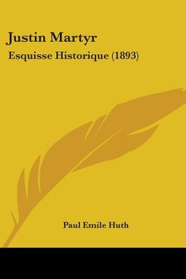Justin Martyr: Esquisse Historique (1893) by Huth, Paul Emile