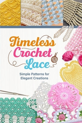 Timeless Crochet Lace: Simple Patterns for Elegant Creations by Newman, Nicholas