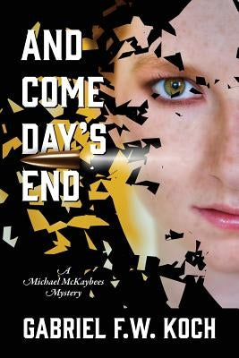 And Come Day's End: A Michael MacKaybees Mystery by Koch, Gabriel F. W.