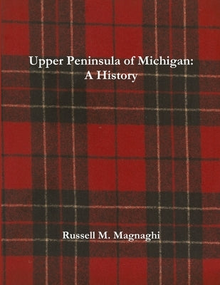 Upper Peninsula of Michigan: A History by Magnaghi, Russell M.