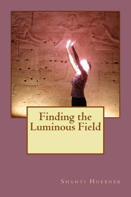 Finding the Luminous Field: Black and White Edition by Huebner, Shanti