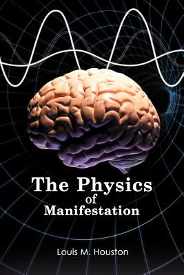 The Physics of Manifestation by Houston, Louis M.