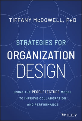 Strategies for Organization Design: Using the Peopletecture Model to Improve Collaboration and Performance by McDowell, Tiffany