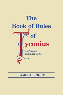 The Book of Rules of Tyconius: Its Purpose and Inner Logic by Bright, Pamela