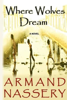 Where Wolves Dream: A Novel by Armand Nassery by Nassery, Armand