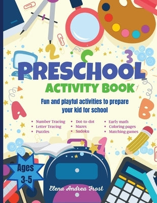 Preschool activity book: Big Fun Preschool Activity Book to Prepare Your Child for School Learn Letters, Numbers, Colors, Shapes, Early Math, W by Frost, Elena