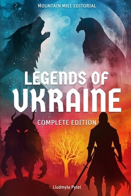 Legends of Ukraine: The Complete Edition: Timeless Tales of Myth, Magic, and Heroism from the Heart of Eastern Europe by Mountain Mill Editorial