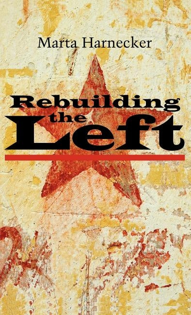 Rebuilding the Left by Harnecker, Marta