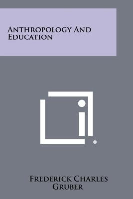 Anthropology And Education by Gruber, Frederick Charles