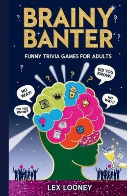 Brainy Banter: Funny Trivia Games for Adults by Looney, Lex