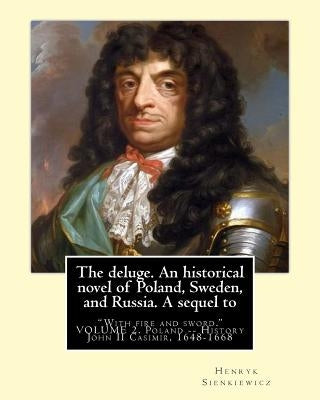 The deluge. An historical novel of Poland, Sweden, and Russia. A sequel to: "With fire and sword." By: Henryk Sienkiewicz, translated from the polish by Curtin, Jeremiah