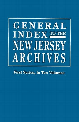 General Index to the Documents Relating to the Colonial History of the State of New Jersey. Archives of the State of New Jersey, First Series by Ricord, Frederick W.