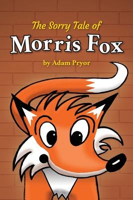 The Sorry Tale of Morris Fox by Pryor, Adam