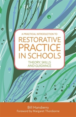 A Practical Introduction to Restorative Practice in Schools: Theory, Skills and Guidance by Hansberry, Bill