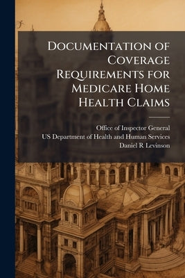 Documentation of Coverage Requirements for Medicare Home Health Claims by Office of Inspector General (Oig)