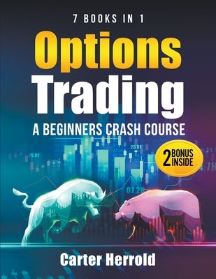 Options Trading: A Beginners Crash Course [7 BOOKS in 1] with Best Strategies and 1 # Guide to Become Pro at Trading Options Including by Herrold, Carter