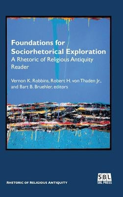 Foundations for Sociorhetorical Exploration: A Rhetoric of Religious Antiquity Reader by Robbins, Vernon K.