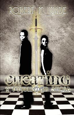 Cheating: A Double Edged Sword by Wade, Robert M.