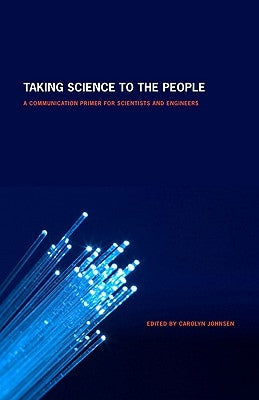 Taking Science to the People: A Communication Primer for Scientists and Engineers by Johnsen, Carolyn