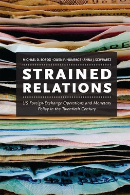 Strained Relations: Us Foreign-Exchange Operations and Monetary Policy in the Twentieth Century by Bordo, Michael D.