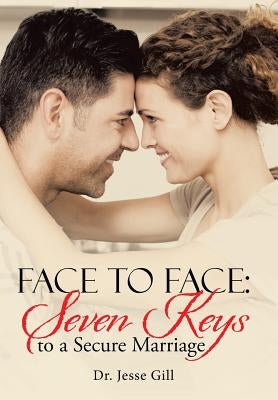 Face to Face: Seven Keys to a Secure Marriage by Gill, Jesse