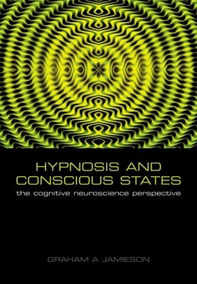 Hypnosis and Conscious States: The Cognitive Neuroscience Perspective by Jamieson, Graham