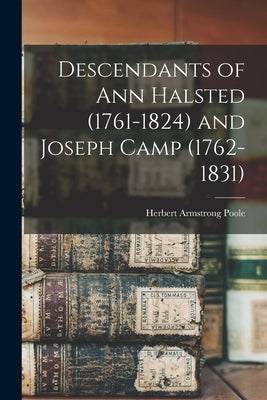 Descendants of Ann Halsted (1761-1824) and Joseph Camp (1762-1831) by Poole, Herbert Armstrong 1877-